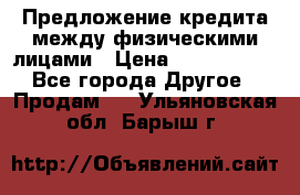 Предложение кредита между физическими лицами › Цена ­ 5 000 000 - Все города Другое » Продам   . Ульяновская обл.,Барыш г.